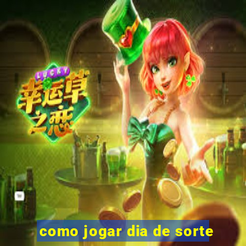 como jogar dia de sorte