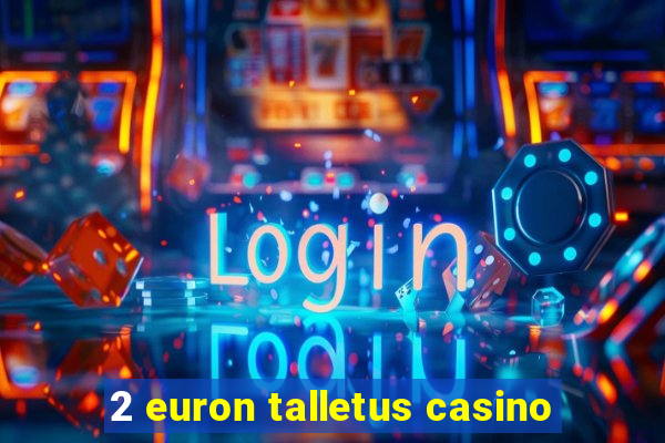 2 euron talletus casino