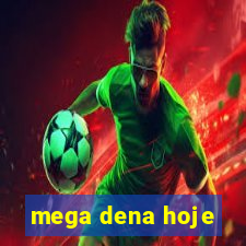 mega dena hoje