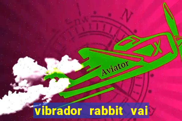 vibrador rabbit vai e vem