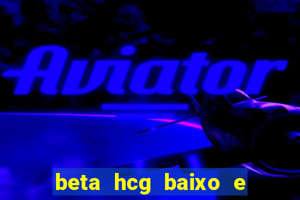 beta hcg baixo e gravidez evoluiu