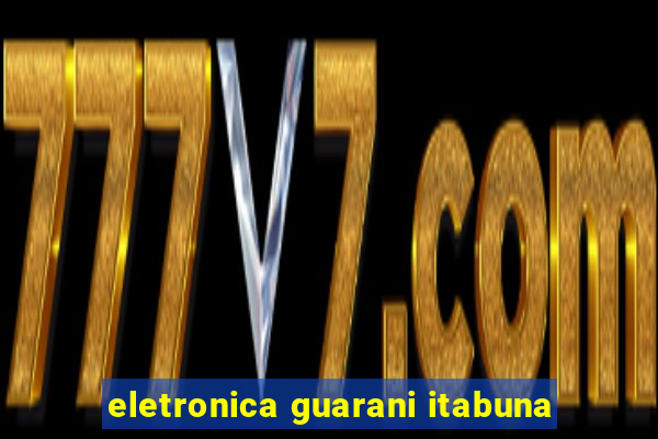 eletronica guarani itabuna