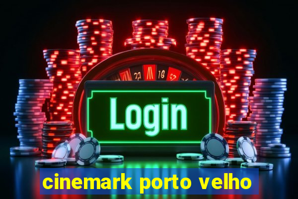 cinemark porto velho