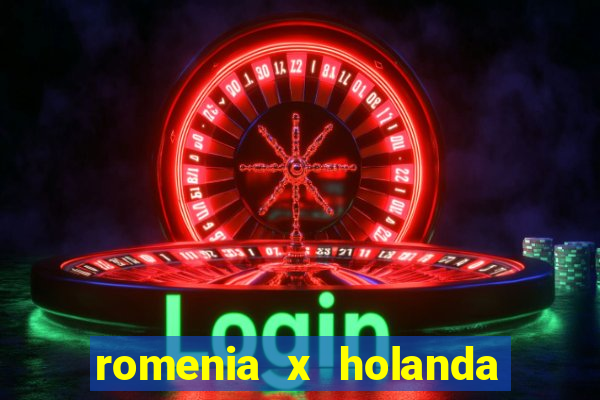 romenia x holanda onde assistir