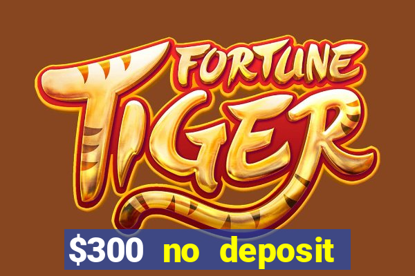 $300 no deposit casino bonus