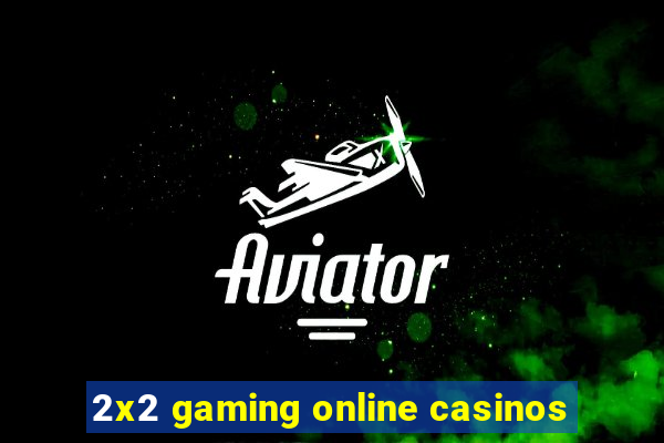 2x2 gaming online casinos