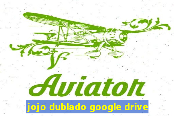 jojo dublado google drive