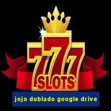 jojo dublado google drive