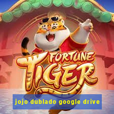 jojo dublado google drive