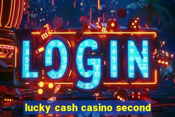 lucky cash casino second