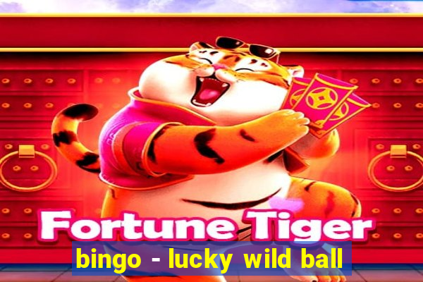 bingo - lucky wild ball