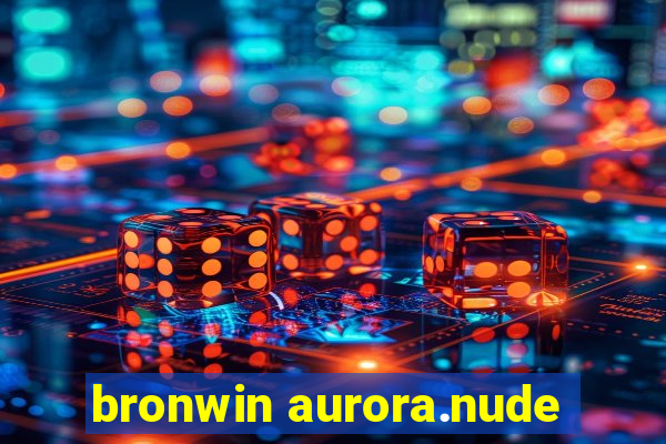 bronwin aurora.nude