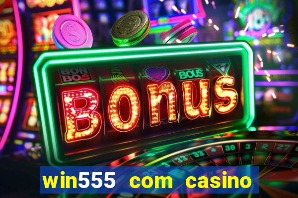 win555 com casino login download