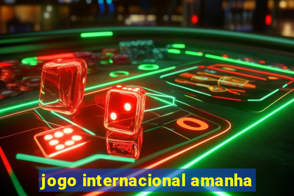 jogo internacional amanha