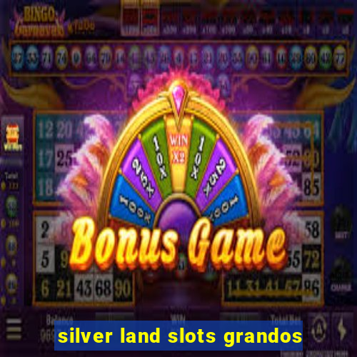 silver land slots grandos