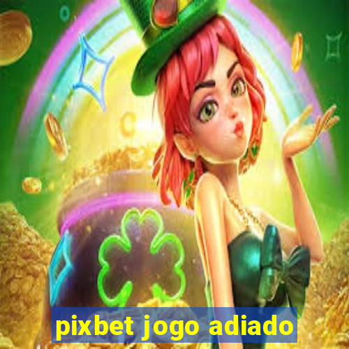 pixbet jogo adiado