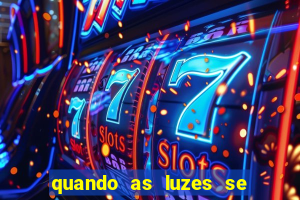 quando as luzes se apagam rede canais