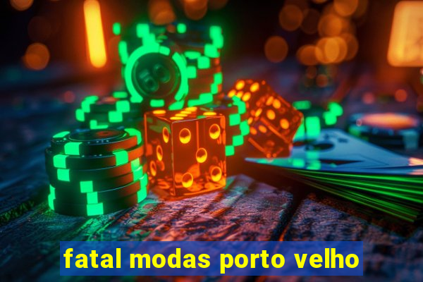 fatal modas porto velho