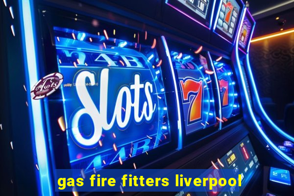 gas fire fitters liverpool