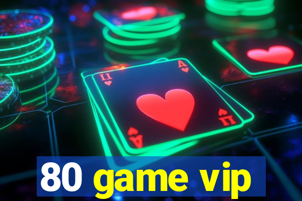 80 game vip