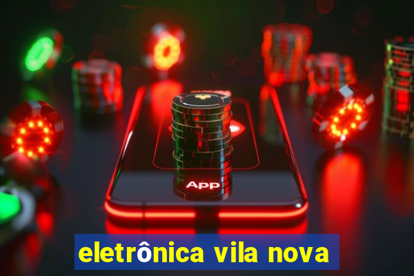 eletrônica vila nova