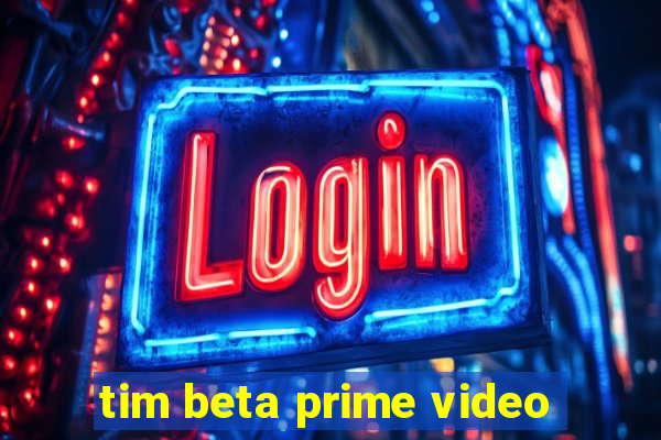 tim beta prime video