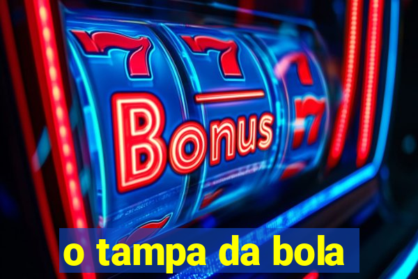 o tampa da bola