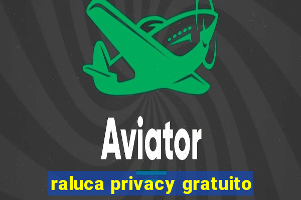 raluca privacy gratuito