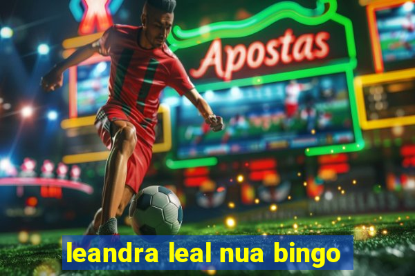 leandra leal nua bingo