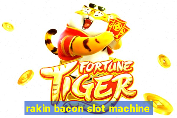 rakin bacon slot machine