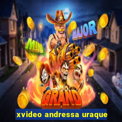 xvideo andressa uraque