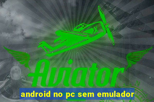 android no pc sem emulador