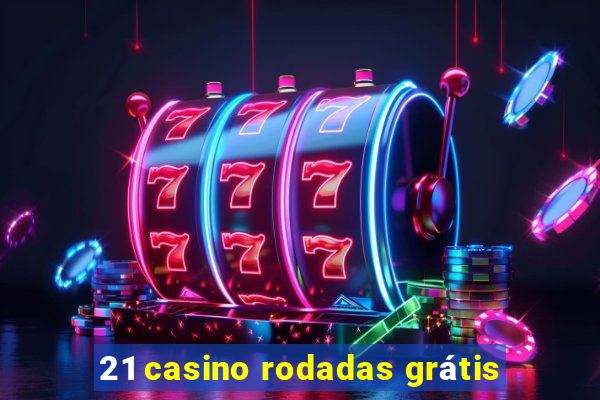 21 casino rodadas grátis