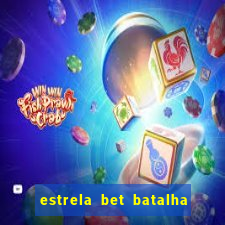 estrela bet batalha da aldeia