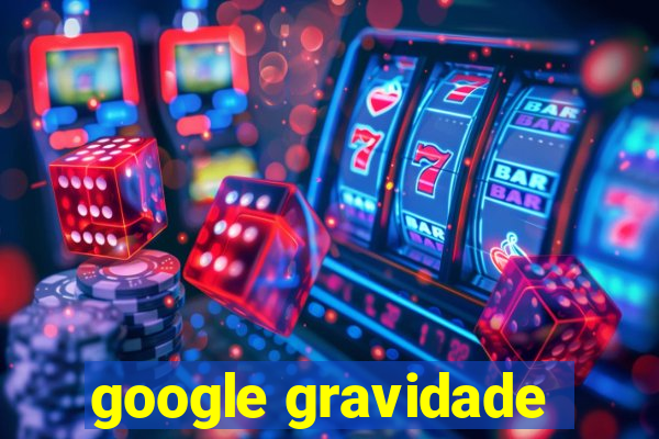 google gravidade