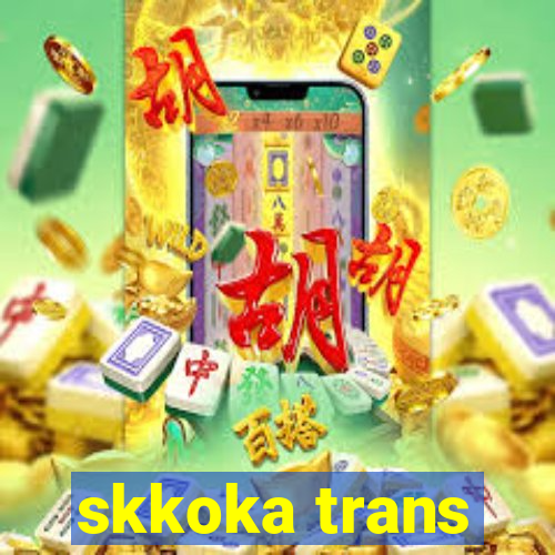 skkoka trans