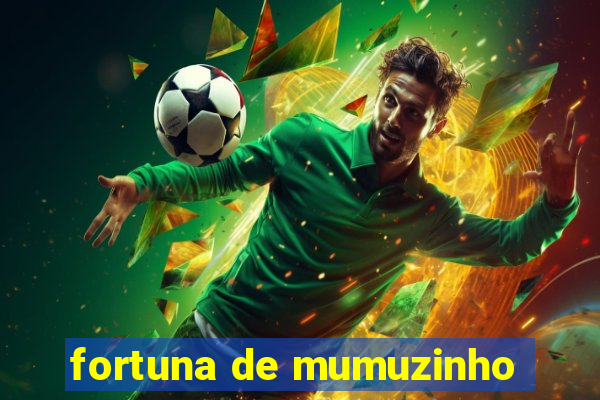 fortuna de mumuzinho