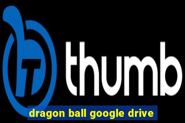 dragon ball google drive