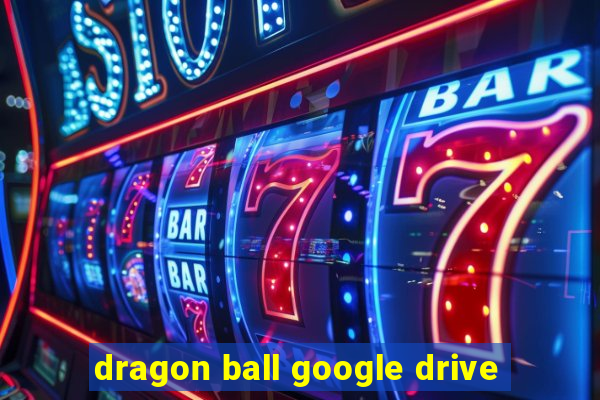 dragon ball google drive