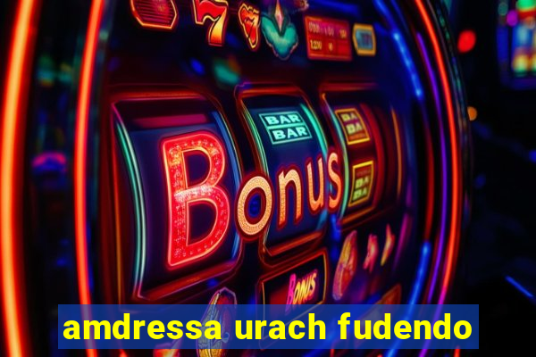 amdressa urach fudendo