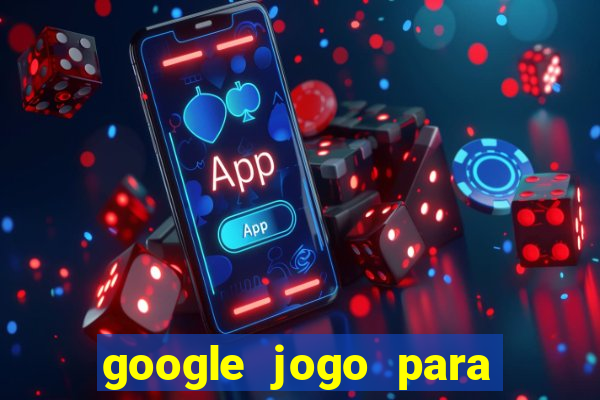 google jogo para ganhar dinheiro