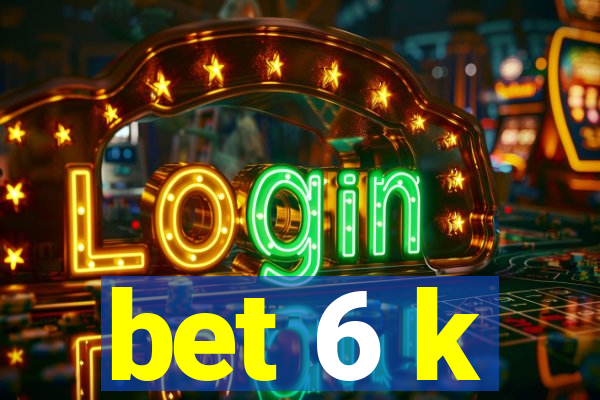 bet 6 k