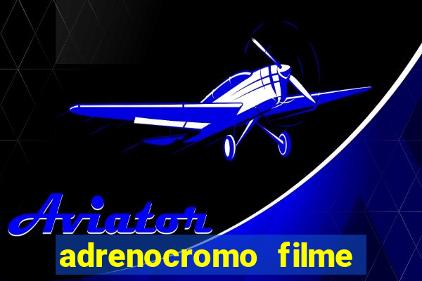 adrenocromo filme completo dublado