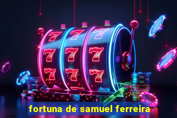 fortuna de samuel ferreira