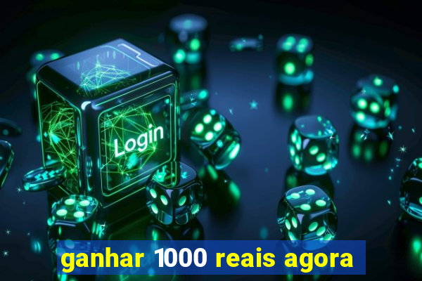 ganhar 1000 reais agora