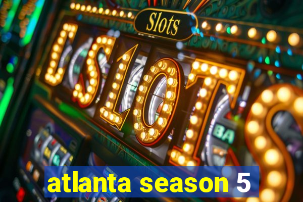 atlanta season 5