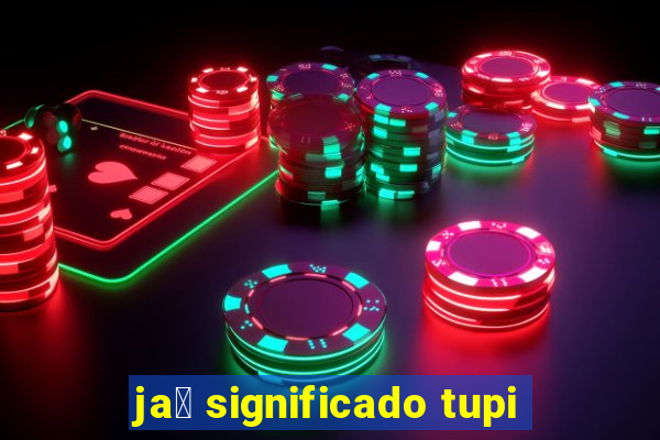 ja煤 significado tupi