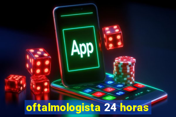 oftalmologista 24 horas