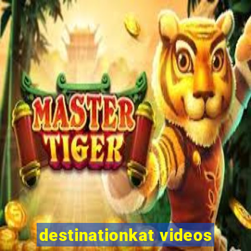 destinationkat videos