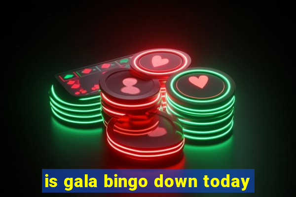 is gala bingo down today